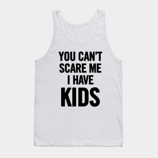 You Can't Scare Me I Have Kids Tank Top